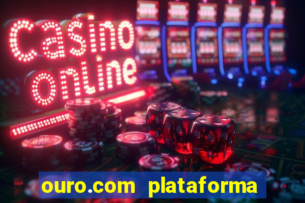 ouro.com plataforma de jogos